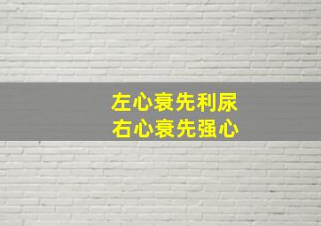 左心衰先利尿 右心衰先强心